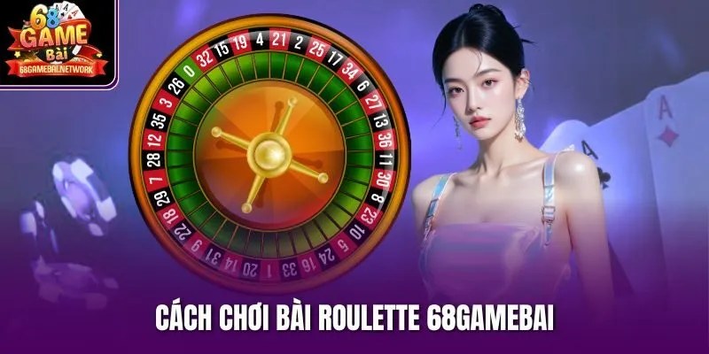 cách chơi bài roulette 68gamebai