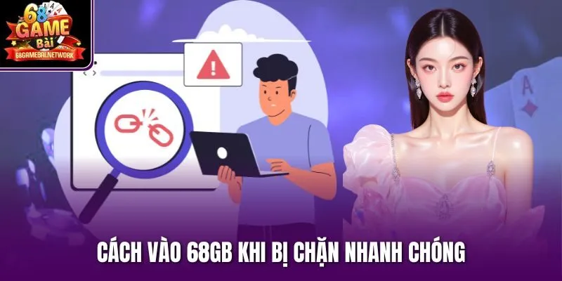 Cách vào 68gb khi bị chặn nhanh chóng