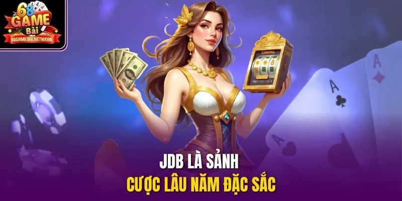 JDB là sảnh cược lâu năm đặc sắc