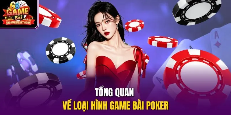 Tổng quan về loại hình game bài Poker